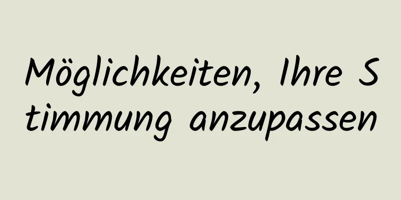 Möglichkeiten, Ihre Stimmung anzupassen