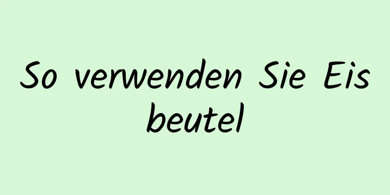 So verwenden Sie Eisbeutel