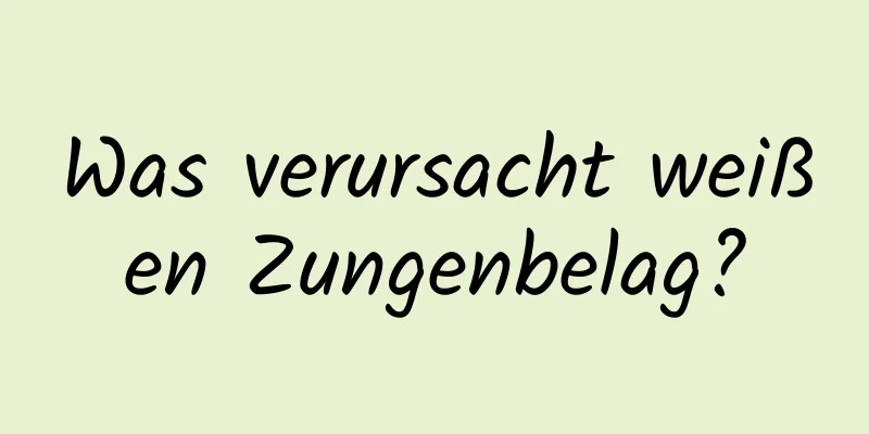 Was verursacht weißen Zungenbelag?