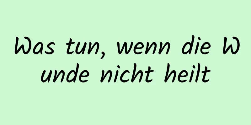 Was tun, wenn die Wunde nicht heilt