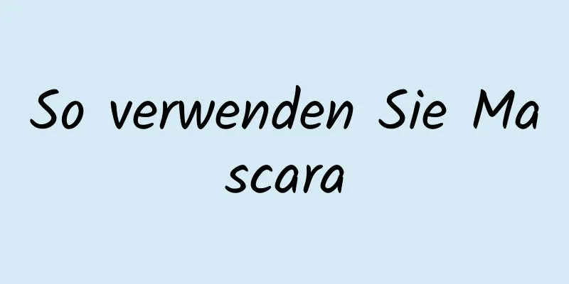 So verwenden Sie Mascara