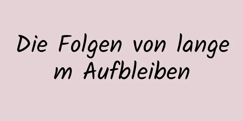 Die Folgen von langem Aufbleiben