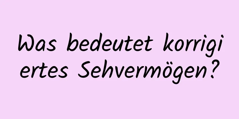 Was bedeutet korrigiertes Sehvermögen?