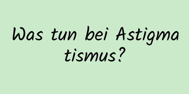 Was tun bei Astigmatismus?