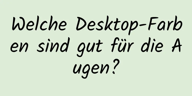 Welche Desktop-Farben sind gut für die Augen?