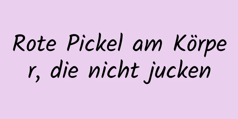 Rote Pickel am Körper, die nicht jucken