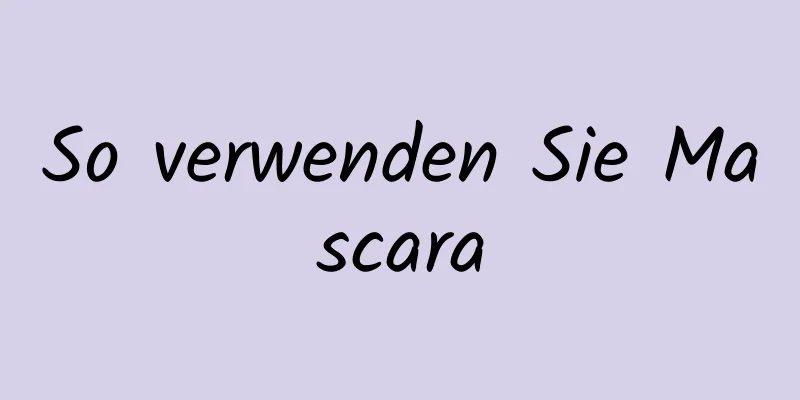 So verwenden Sie Mascara