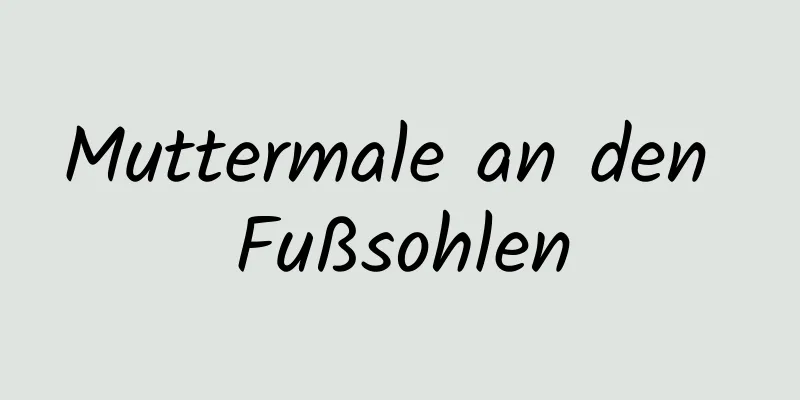 Muttermale an den Fußsohlen