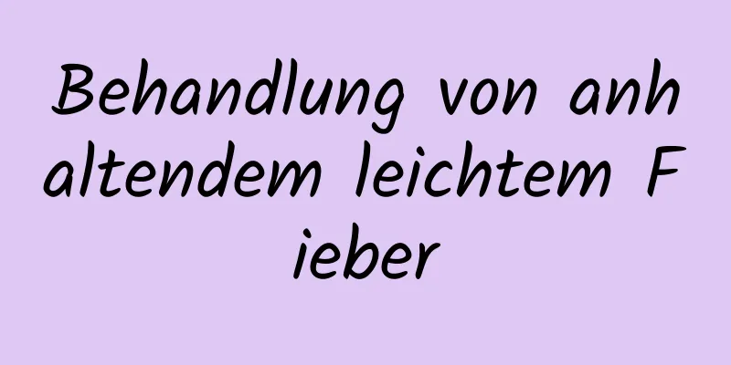 Behandlung von anhaltendem leichtem Fieber