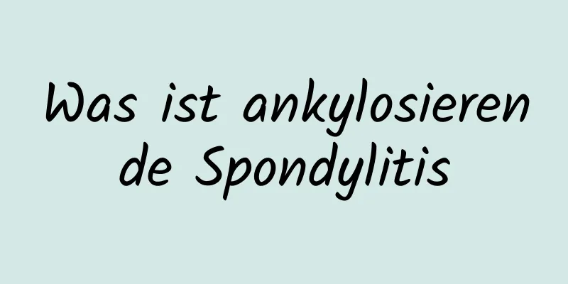 Was ist ankylosierende Spondylitis