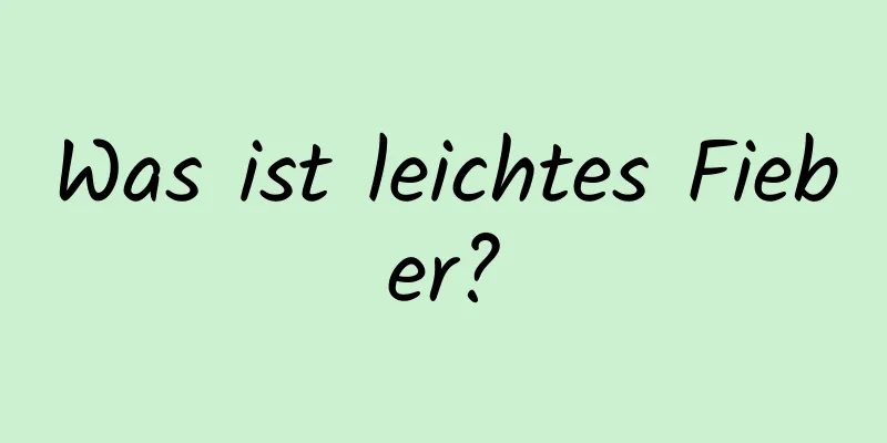 Was ist leichtes Fieber?