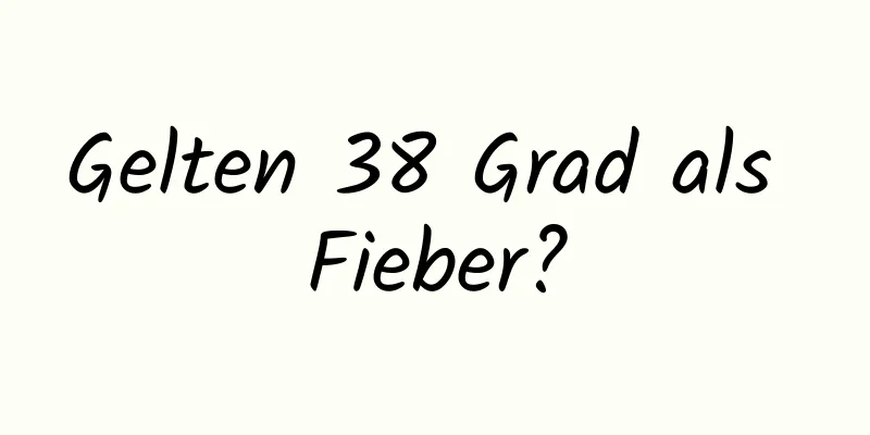 Gelten 38 Grad als Fieber?