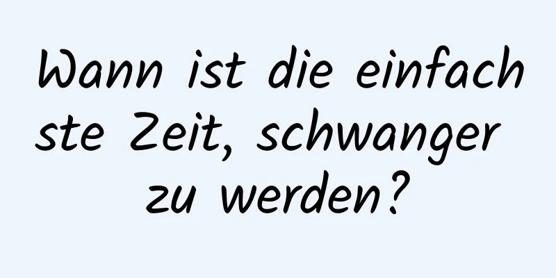 Wann ist die einfachste Zeit, schwanger zu werden?