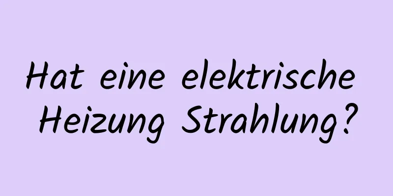 Hat eine elektrische Heizung Strahlung?