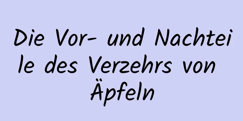 Die Vor- und Nachteile des Verzehrs von Äpfeln