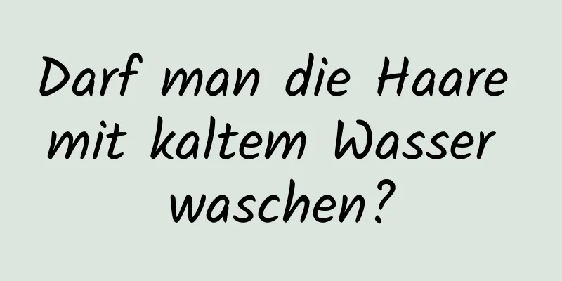Darf man die Haare mit kaltem Wasser waschen?