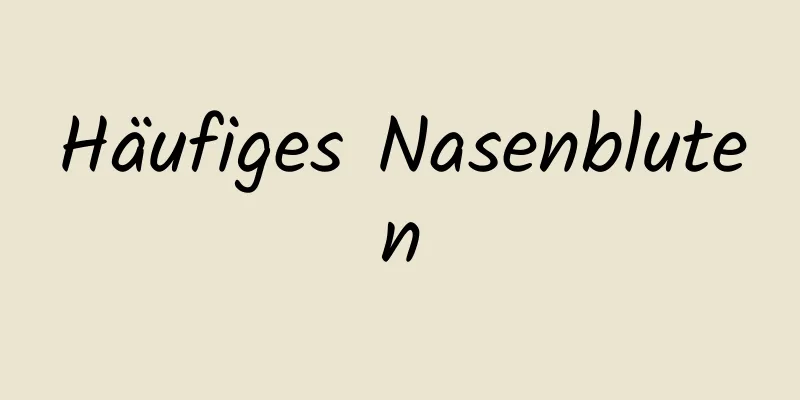Häufiges Nasenbluten