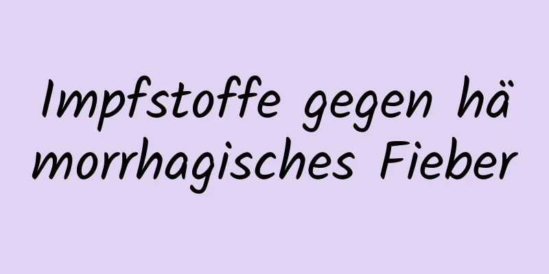 Impfstoffe gegen hämorrhagisches Fieber