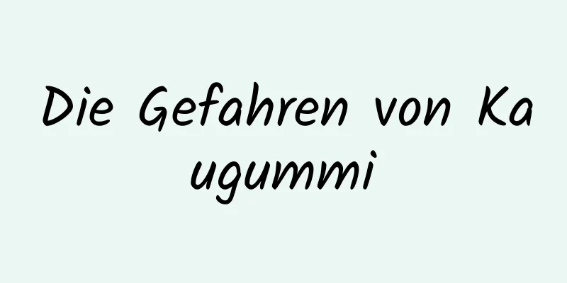 Die Gefahren von Kaugummi