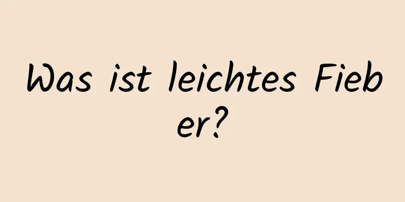 Was ist leichtes Fieber?