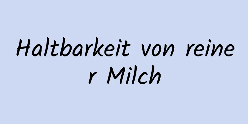 Haltbarkeit von reiner Milch