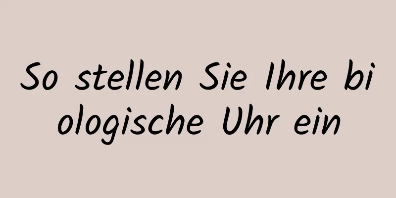 So stellen Sie Ihre biologische Uhr ein