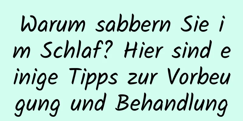 Warum sabbern Sie im Schlaf? Hier sind einige Tipps zur Vorbeugung und Behandlung
