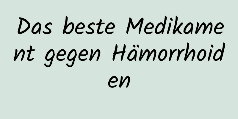 Das beste Medikament gegen Hämorrhoiden