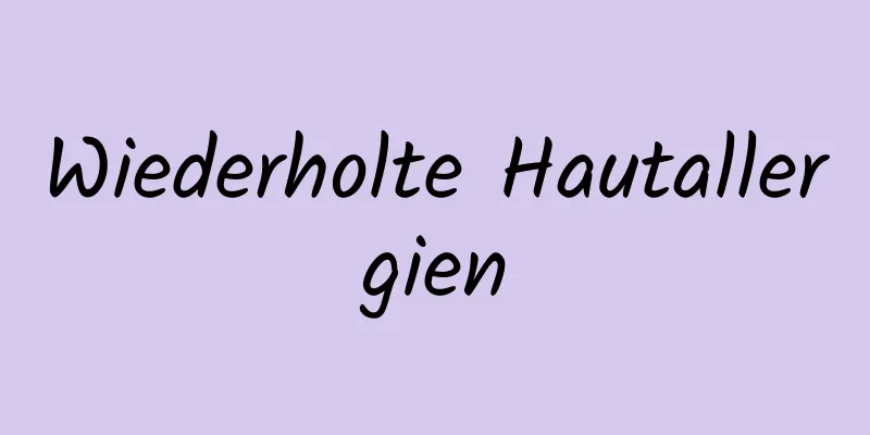 Wiederholte Hautallergien