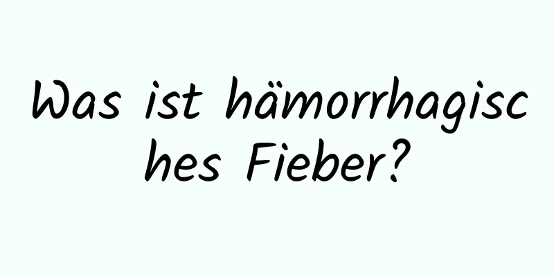 Was ist hämorrhagisches Fieber?
