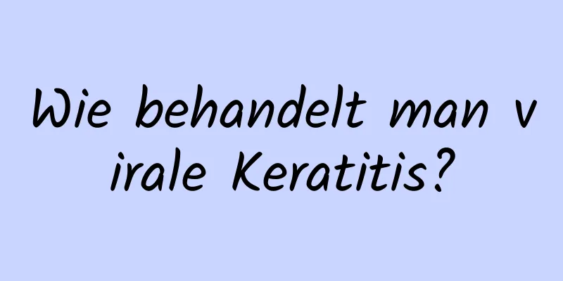 Wie behandelt man virale Keratitis?