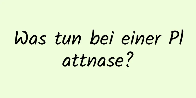 Was tun bei einer Plattnase?