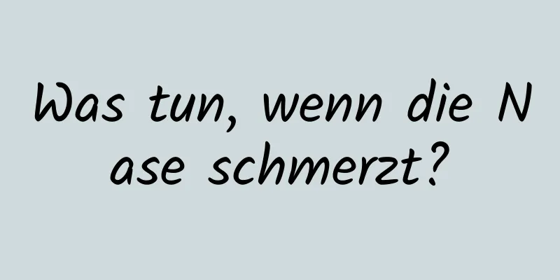 Was tun, wenn die Nase schmerzt?