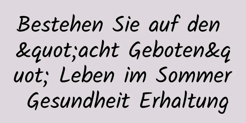 Bestehen Sie auf den "acht Geboten" Leben im Sommer Gesundheit Erhaltung