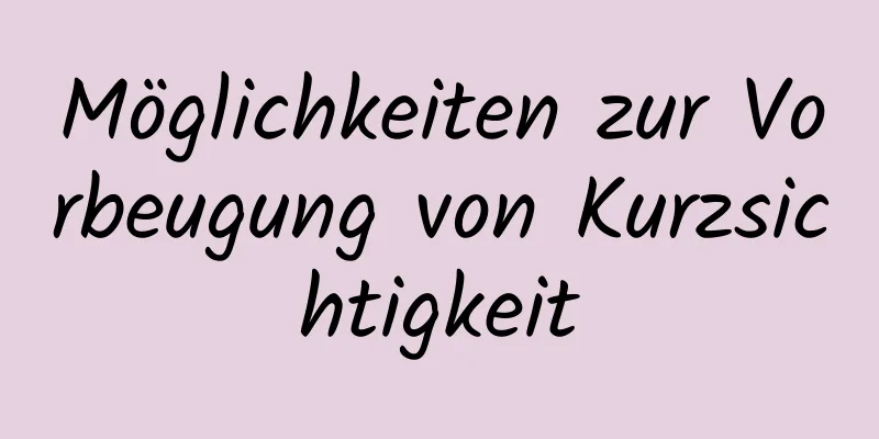 Möglichkeiten zur Vorbeugung von Kurzsichtigkeit