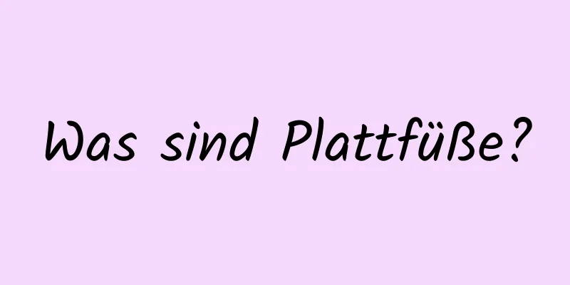 Was sind Plattfüße?