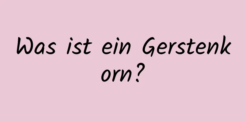 Was ist ein Gerstenkorn?