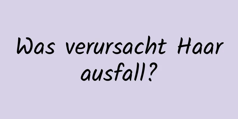 Was verursacht Haarausfall?