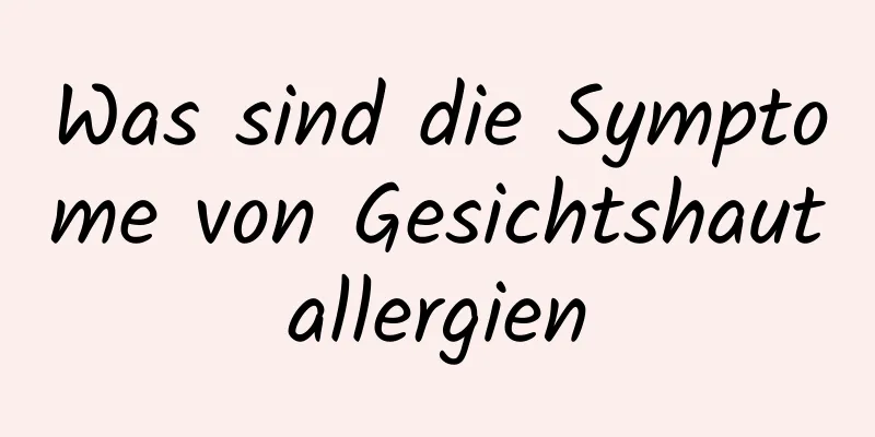 Was sind die Symptome von Gesichtshautallergien