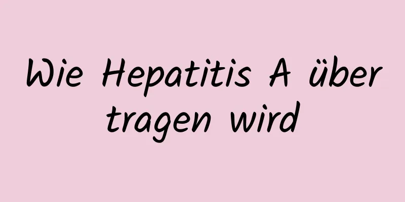Wie Hepatitis A übertragen wird