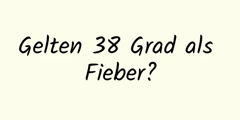 Gelten 38 Grad als Fieber?