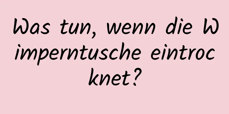 Was tun, wenn die Wimperntusche eintrocknet?