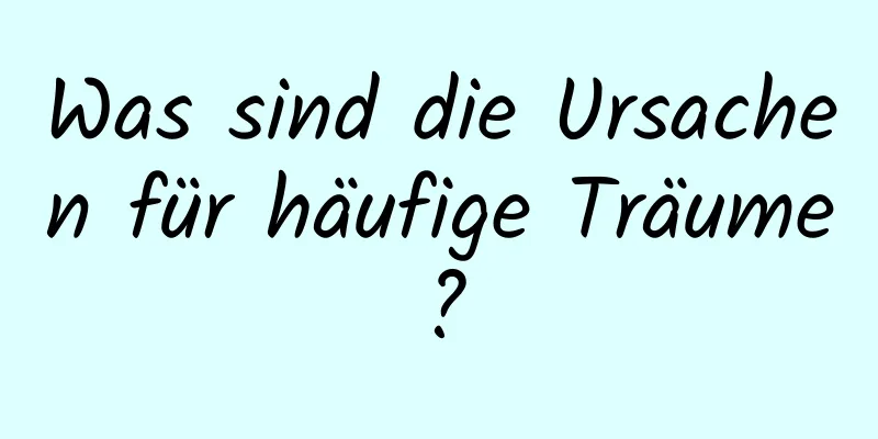 Was sind die Ursachen für häufige Träume?