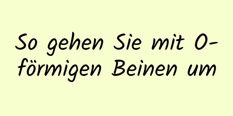 So gehen Sie mit O-förmigen Beinen um