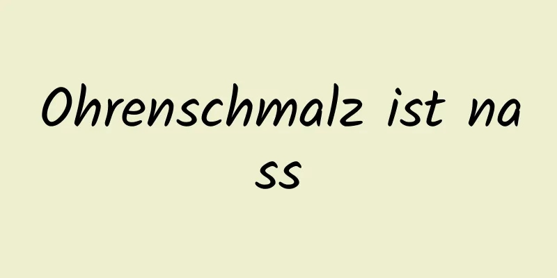 Ohrenschmalz ist nass