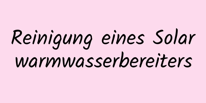 Reinigung eines Solarwarmwasserbereiters