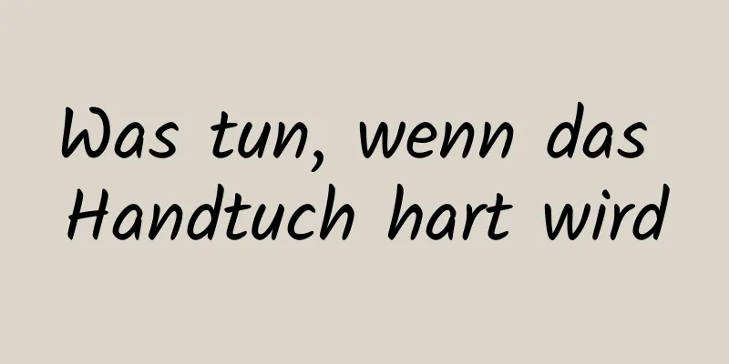 Was tun, wenn das Handtuch hart wird
