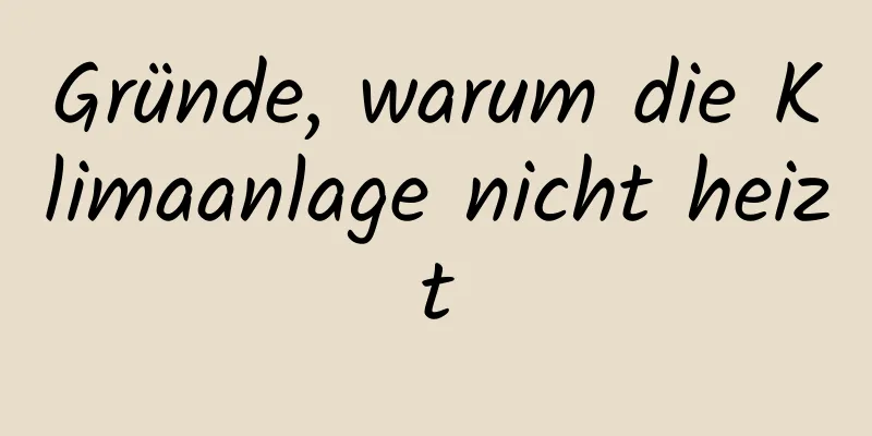 Gründe, warum die Klimaanlage nicht heizt