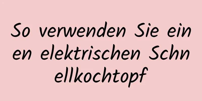 So verwenden Sie einen elektrischen Schnellkochtopf