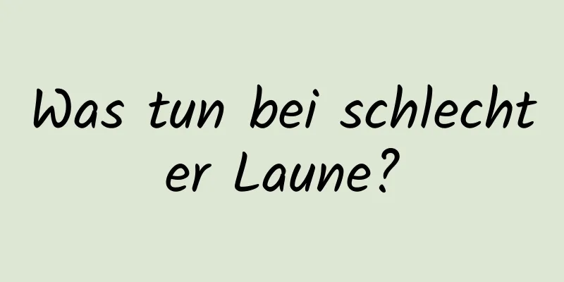 Was tun bei schlechter Laune?